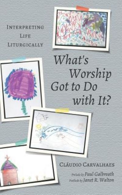 Cover for Claudio Carvalhaes · What's Worship Got to Do with It?: Interpreting Life Liturgically (Hardcover Book) (2018)