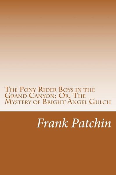 Cover for Frank Gee Patchin · The Pony Rider Boys in the Grand Canyon; Or, the Mystery of Bright Angel Gulch (Pocketbok) (2014)