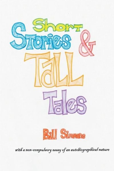 Cover for Bill Simmons · Short Stories &amp; Tall Tales: and Apologia Pro Vita Sua a Non-compulsory Essay of an Autobiographical Nature (Paperback Bog) (2015)