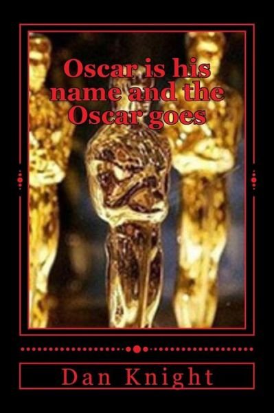 Cover for Osca Dan Edward Knight Sr · Oscar is His Name and the Oscar Goes: Who Will the Oscar Go to Will It Be You? (Paperback Book) (2015)