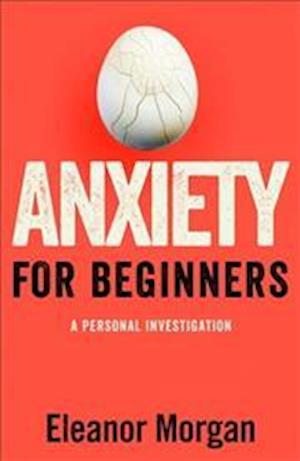 Cover for Eleanor Morgan · Anxiety for Beginners - A Personal Investigation (Hardcover Book) (2016)