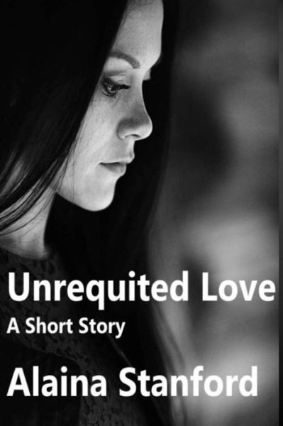 Cover for Alaina Stanford · Unrequited Love, a Short Story (Paperback Bog) (2015)