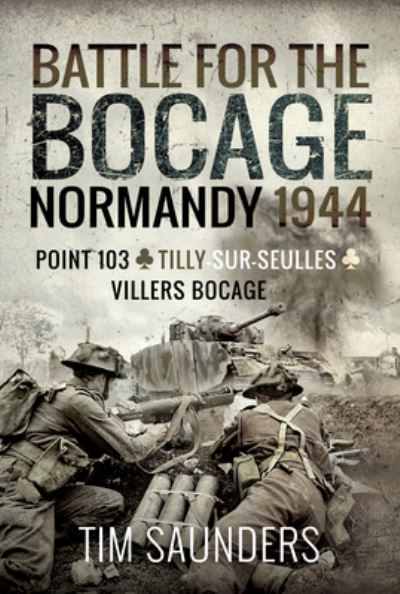 Cover for Tim Saunders · Battle for the Bocage, Normandy 1944: Point 103, Tilly-sur-Seulles and Villers Bocage (Hardcover Book) (2021)