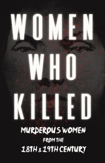 Cover for Women Who Killed - Murderous Women from the 18th &amp; 19th Century (Paperback Book) (2021)