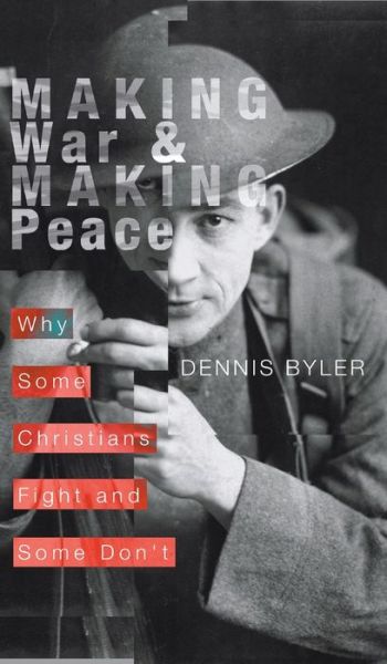Cover for Dennis Byler · Making War and Making Peace: Why Some Christians Fight and Some Don't (Hardcover Book) (2003)