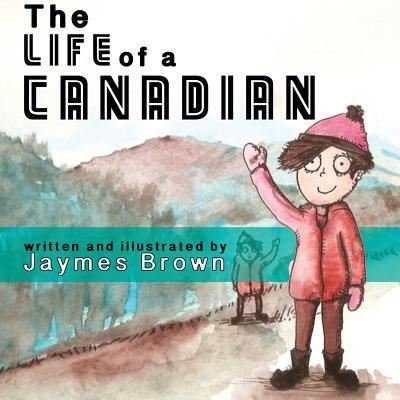 The Life of a Canadian - Jaymes Brown - Livros - Createspace Independent Publishing Platf - 9781537687230 - 27 de setembro de 2016