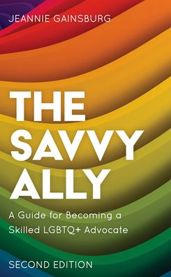 Cover for Gainsburg, Jeannie, author of The Savvy Ally: · The Savvy Ally: A Guide for Becoming a Skilled LGBTQ+ Advocate (Hardcover Book) [Second edition] (2023)