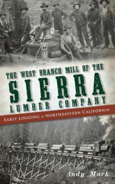 Cover for Andy Mark · The West Branch Mill of the Sierra Lumber Company (Hardcover Book) (2012)