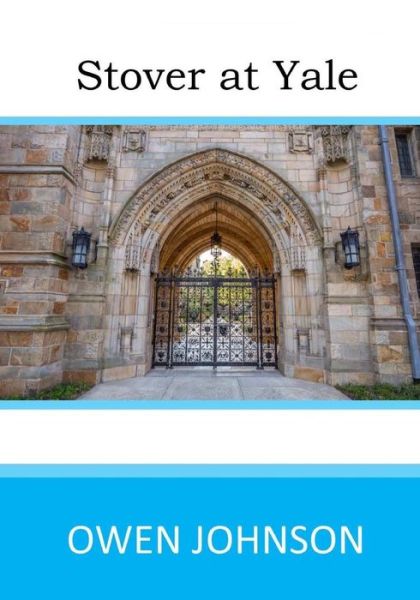 Stover at Yale - Owen Johnson - Books - Createspace Independent Publishing Platf - 9781546427230 - May 9, 2017