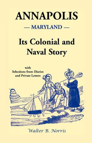 Cover for Walter B. Norris · Annapolis: Its Colonial and Naval Story , with Selections from Diaries and Private Letters (Paperback Book) (2009)