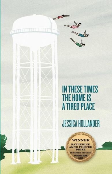 Cover for Jessica Hollander · In These Times the Home Is a Tired Place - Katherine Anne Porter Prize in Short Fiction (Paperback Book) (2013)