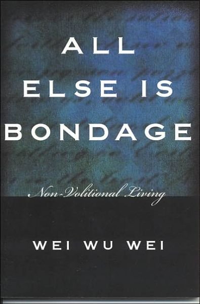 Cover for Wei Wu Wei · All Else is Bondage: Non-Volitional Living (Paperback Bog) (2004)