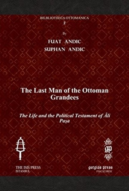 Cover for Fuat Andic · The Last Man of the Ottoman Grandees: The Life and the Political Testament of Ali Pasa - Bibliotheca Ottomanica (Gebundenes Buch) (2012)