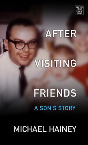 Cover for Michael Hainey · After Visiting Friends: a Son's Story (Hardcover Book) [Lrg edition] (2013)