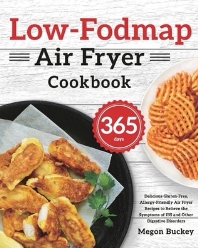 Cover for Megon Buckey · Low-Fodmap Air Fryer Cookbook: 365-Day Delicious Gluten-Free, Allergy-Friendly Air Fryer Recipes to Relieve the Symptoms of IBS and Other Digestive Disorders (Pocketbok) (2021)