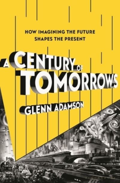 Cover for Glenn Adamson · Century of Tomorrows (Book) (2024)