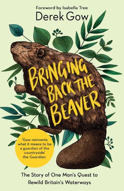 Bringing Back the Beaver: The Story of One Man's Quest to Rewild Britain's Waterways - Derek Gow - Books - Chelsea Green Publishing Co - 9781645021230 - January 13, 2022