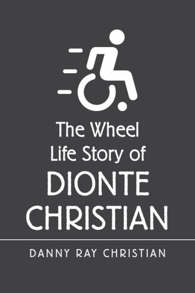 The Wheel Life Story of Dionte Christian - Danny Ray Christian - Books - Xlibris US - 9781664167230 - April 6, 2021