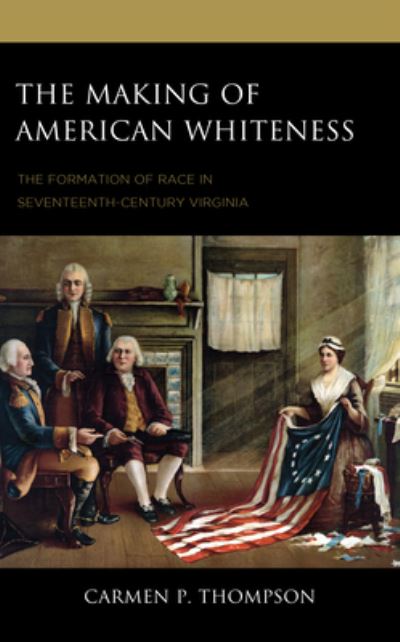 Carmen P Thompson · The Making of American Whiteness: The Formation of Race in Seventeenth-Century Virginia - Philosophy of Race (Paperback Book) (2024)