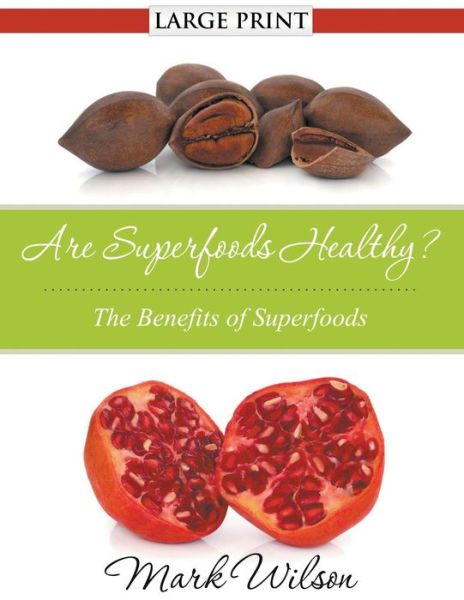 Are Superfoods Healthy? (Large Print): the Benefits of Superfoods - Mark Wilson - Libros - Speedy Publishing LLC - 9781680329230 - 4 de octubre de 2014