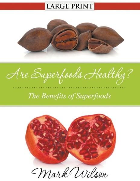 Are Superfoods Healthy? (Large Print): the Benefits of Superfoods - Mark Wilson - Böcker - Speedy Publishing LLC - 9781680329230 - 4 oktober 2014