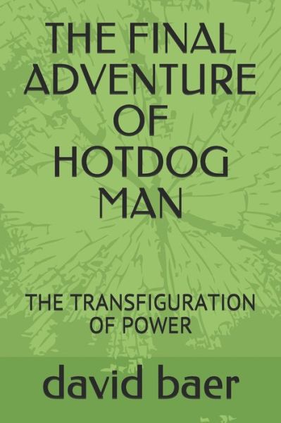 Cover for David Lee Baer · The Final Adventure of Hotdog Man : the Transfiguration of Power (Pocketbok) (2019)