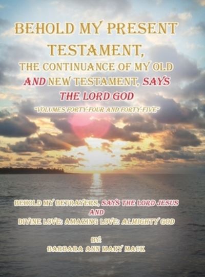 Cover for Mack Barbara Ann Mary Mack · Behold My Present Testament: Behold My Present Testament, the Continuance of My Old and New Testament, Says the Lord God (Hardcover Book) (2019)