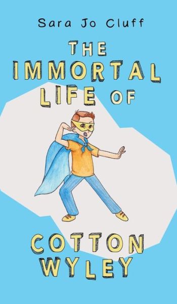 Cover for Sara Jo Cluff · The Immortal Life of Cotton Wyley (Hardcover Book) (2019)