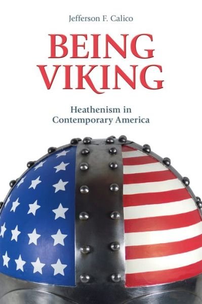 Cover for Jefferson Calico · Being Viking: Heathenism in Contemporary America - Contemporary and Historical Paganism (Pocketbok) (2018)