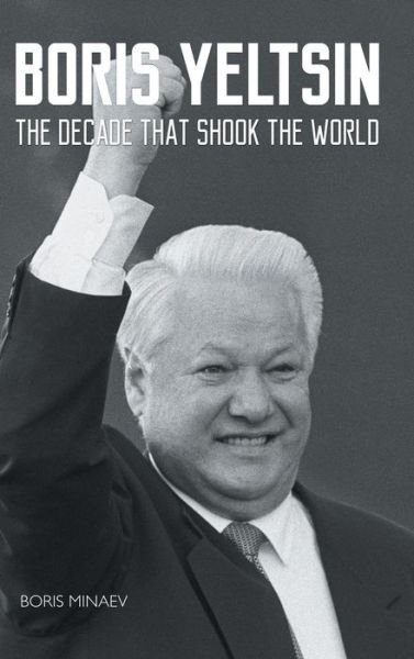 Cover for Boris Minaev · Boris Yeltsin: the Decade That Shook the World (Gebundenes Buch) (2015)