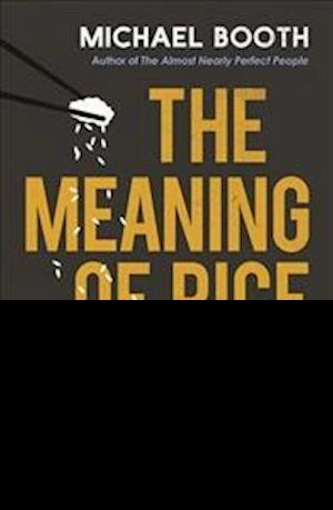 The Meaning of Rice: A Culinary Tour of Japan - Michael Booth - Books - Vintage Publishing - 9781784704230 - October 11, 2018