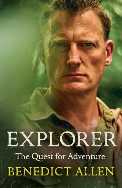 Explorer: The Quest for Adventure and the Great Unknown - Benedict Allen - Libros - Canongate Books - 9781786896230 - 3 de marzo de 2022