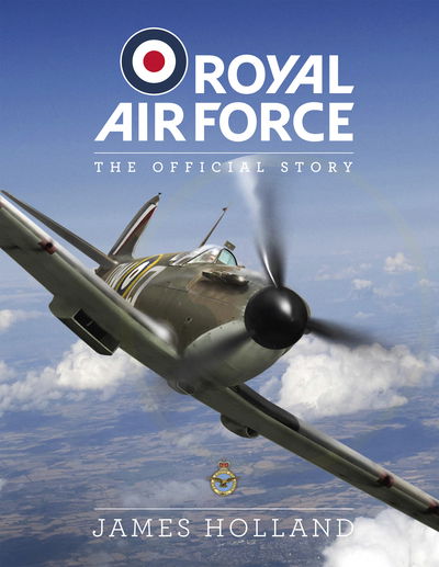 Royal Air Force: The Official Story - James Holland - Bøker - Headline Publishing Group - 9781787394230 - 11. juni 2020