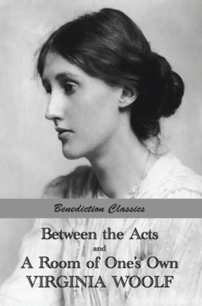 Between the Acts and A Room of One's Own - Virginia Woolf - Books - Benediction Classics - 9781789431230 - May 11, 2015