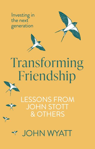 Cover for Wyatt, John (Author) · Transforming Friendship: Investing in the Next Generation - Lessons from John Stott and others (Paperback Book) (2023)