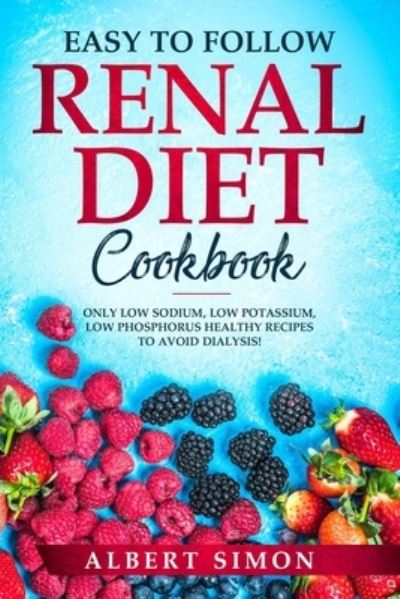 Easy to Follow Renal Diet Cookbook - Albert Simon - Książki - Independently Published - 9781796907230 - 14 lutego 2019