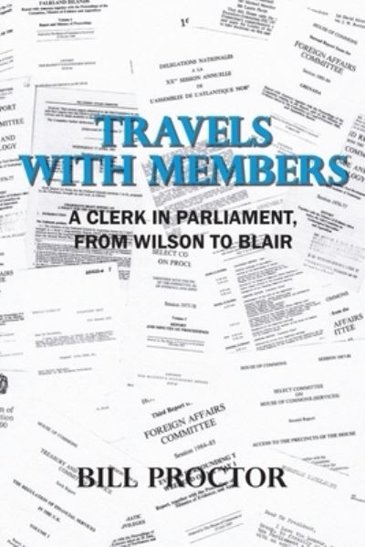 Travels with Members: A Clerk in Parliament, from Wilson to Blair - Bill Proctor - Books - New Generation Publishing - 9781800310230 - October 25, 2021