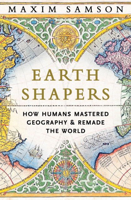 Cover for Maxim Samson · Earth Shapers: How Humans Mastered Geography and Remade the World (Hardcover Book) [Main edition] (2025)