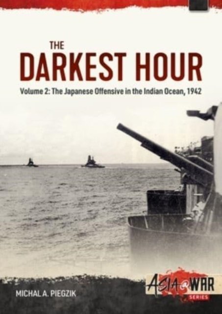 Cover for Michal A Piegzik · Darkest Hour: Volume 2 - The Japanese Offensive in the Indian Ocean 1942 - The Attack against Ceylon and the Eastern Fleet - Asia@War (Pocketbok) (2022)