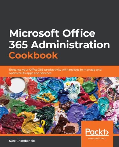 Cover for Nate Chamberlain · Microsoft  Office 365 Administration Cookbook: Enhance your Office 365 productivity with recipes to manage and optimize its apps and services (Paperback Book) (2020)