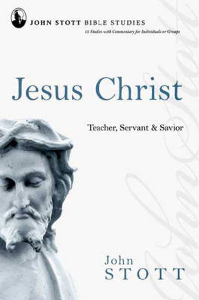Cover for Stott, John (Author) · Jesus Christ: Teacher, Servant And Saviour - John Stott Bible Studies (Paperback Book) (2008)