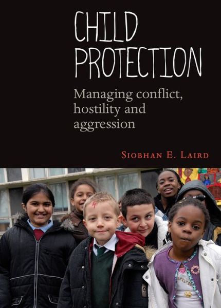 Cover for Laird, Siobhan E. (School of Sociology) · Child Protection: Managing Conflict, Hostility and Aggression (Hardcover Book) (2013)