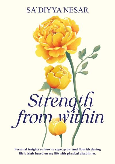 Cover for Sa'diyya Nesar · Strength from Within: Personal insights on how to cope, grow, and flourish during life's trials based on my life with physical disabilities (Paperback Book) (2024)