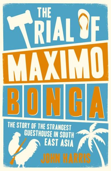 Cover for John Harris · The Trial of Maximo Bonga: The Story of the Strangest Guesthouse in South East Asia (Paperback Book) (2015)