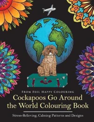 Cover for Feel Happy Colouring · Cockapoos Go Around the World Colouring Book: Cockapoo Coloring Book - Perfect Cockapoo Gifts Idea for Adults &amp; Kids 10+ - Cockapoos Go Around the World (Taschenbuch) (2018)