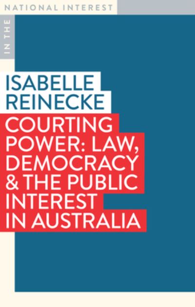 Cover for Isabelle Reinecke · Courting Power: Law, Democracy &amp; the Public Interest in Australia - In the National Interest (Paperback Book) (2023)