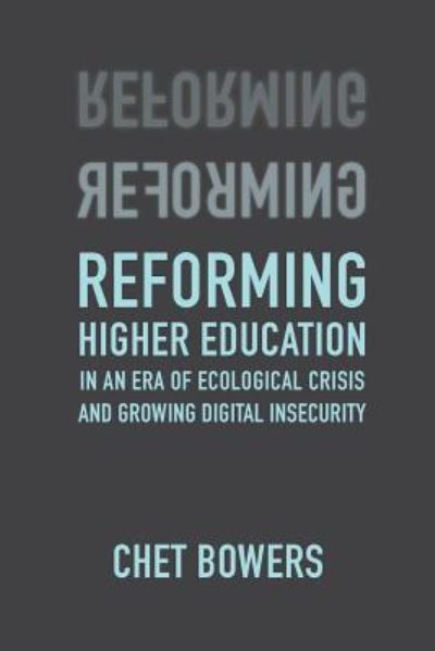 Reforming Higher Education - Chet Bowers - Books - Riverhouse LLC - 9781940447230 - October 7, 2016