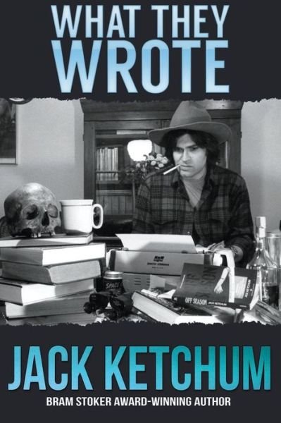 What They Wrote: In Praise of Dark Fiction - Jack Ketchum - Livros - Crossroad Press - 9781941408230 - 25 de agosto de 2018