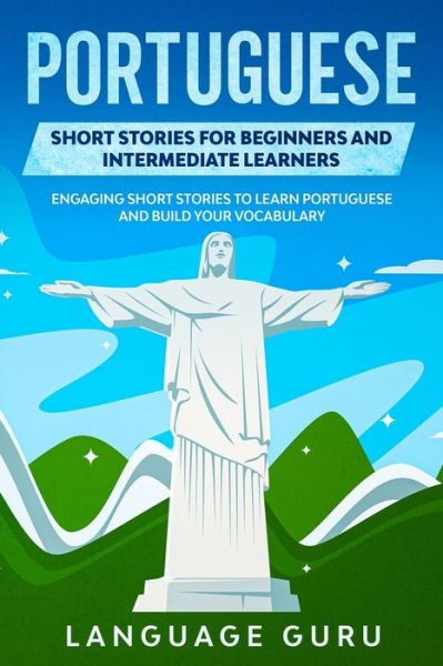 Cover for Language Guru · Portuguese Short Stories for Beginners and Intermediate Learners: Learn Brazilian Portuguese and Build Your Vocabulary the Fun and Easy Way (Paperback Book) (2019)