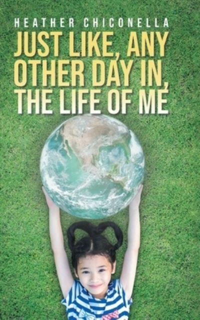 Cover for Heather Chiconella · Just Like, Any Other Day in, The Life of Me (Gebundenes Buch) (2021)